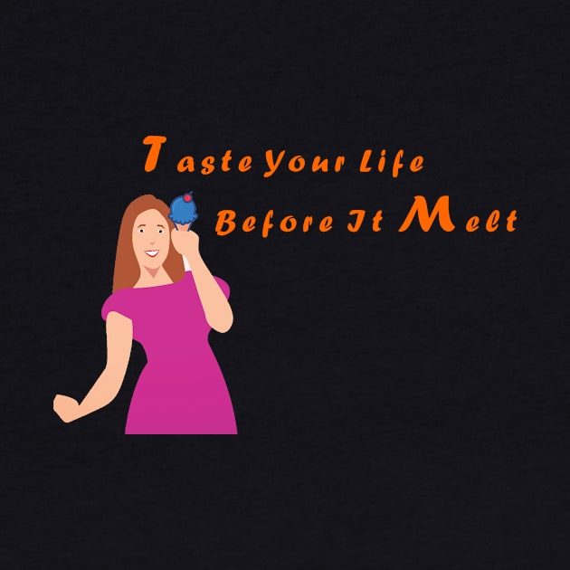 Motivational:Taste Your Life Before It Melt by Khushidesigners